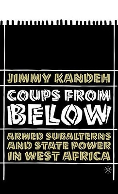 Coups from Below: Armed Subalterns and State Power in West Africa Hardcover New