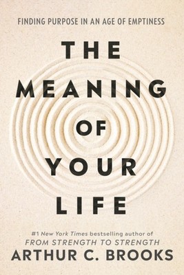 The Meaning of Your Life by Arthur C Brooks (Hardback Book)