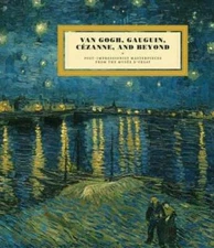 Van Gogh, Gauguin, Cezanne, and Beyond: Post-Impressionist Masterpieces from the