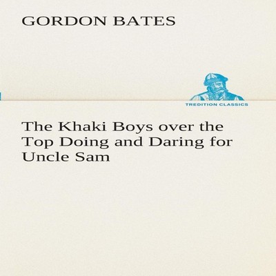 The Khaki Boys over the Top Doing and Daring for Uncle Sam Gordon