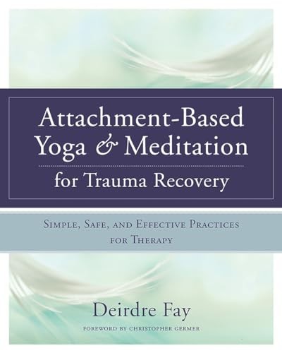 Attachment-Based Yoga & Meditation for Trauma Recovery: Simple, Safe, and Effec