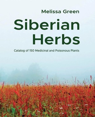 Siberian Herbs Catalog of 150 Medicinal and Poisonous Plants Melissa Green Buch