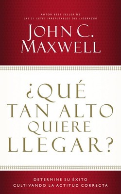 �Qu� tan alto quiere llegar?: Determine su �xito cultivando la actitud correcta,