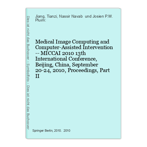 Medical Image Computing and Computer-Assisted Intervention -- MICCAI 2010 13th I - Jiang, Tianzi, Nassir Navab und Josien P.W. Pluim