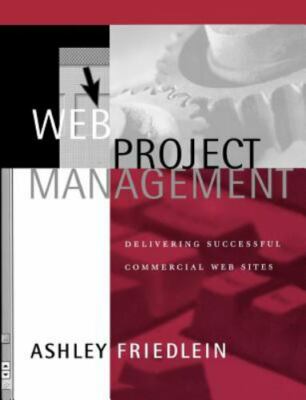 Web Project Management: Delivering Successful Commercial Web Sites by Friedlein