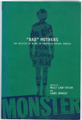 Bad Mothers: The Politics of Blame in Twentieth-Century America 