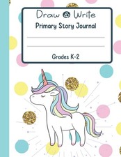 Draw and Write Primary Story Journal Unicorn: Grades K-2, Ages 5-8 Half Pictur