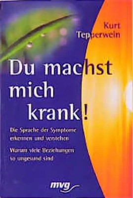 Du machst mich krank!. Die Sprache der Symptome erkennen und verstehen. Warum vi