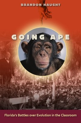 GOING APE: FLORIDA'S BATTLES OVER EVOLUTION IN THE By Brandon Haught - Hardcover