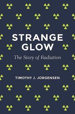 Strange Glow: The Story of Radiation, Jorgensen, Timothy J., Very Good Book