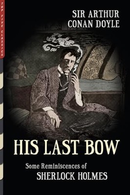 His Last Bow : Some Reminiscences of Sherlock Holmes by Arthur Conan Doyle ...