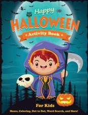 Happy Halloween Activity Book For Kids: Mazes, Coloring, Dot To Dot, Word S...