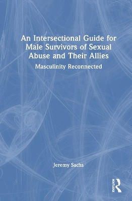 An Intersectional Guide for Male Survivors of Sexual Abuse an... - 9781032729831