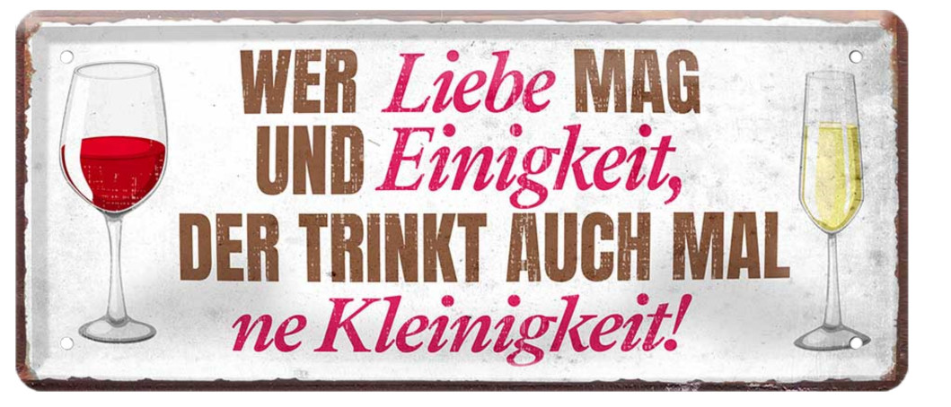 ''Wer Liebe mag & Einigkeit, der trinkt auch Kleinigkeit'' 28x12cm Blechschild