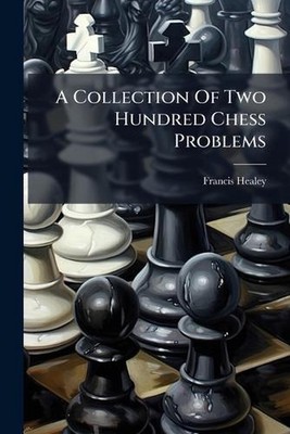 A Collection Of Two Hundred Chess Problems by Francis Healey Paperback Book