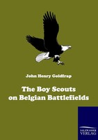 The Boy Scouts On Belgian Battlefields John H. Goldfrap