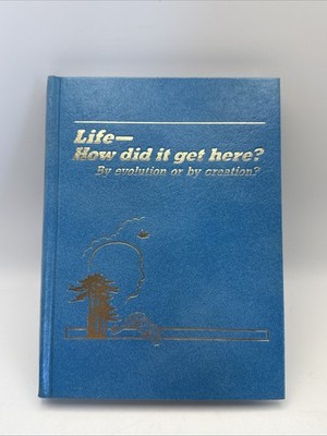 Life- How Did It Get Here? By Evolution Or By Creation? 1985, HB