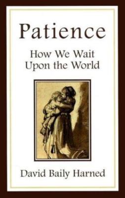 Patience: How We Wait upon the World by David Baily Harned