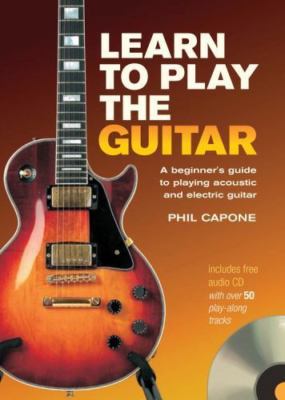 Learn to Play the Guitar: A Beginner's Guide to Playing Acoustic and Electric...