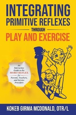 Mcdonald K G Integrating Primitive Reflexes Through Play and Exerc (Taschenbuch)