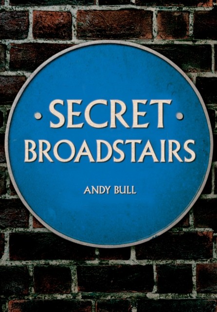 Secret Broadstairs by Andy Bull (Paperback Book)