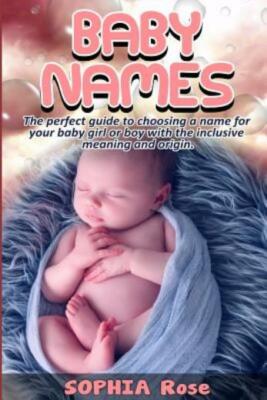 Baby Names: The Perfect Guide To Choosing A Name For Your Baby Girl Or Boy ...