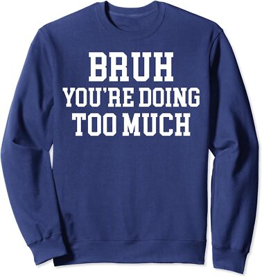 Bruh You're Doing Too Much Funny Teenager Teens Quote Unisex Crewneck Sweatshirt