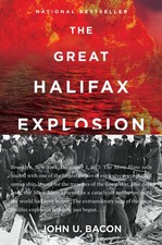 The Great Halifax Explosion: A World War I Story of Treachery, Tragedy, and ...