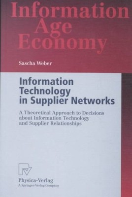 Information Technology in Supplier Networks : A Theoretical Approach to Decis...