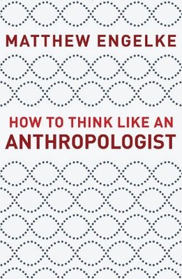 Matthew Engelke How to Think Like an Anthropologist (Gebundene Ausgabe)