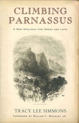 Climbing Parnassus: A New Apologia for Greek and  by Tracy Lee Simmons PAPERBACK
