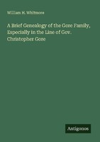 A Brief Genealogy Of The Gore Family, Especially In The Line Of Gov. Christopher