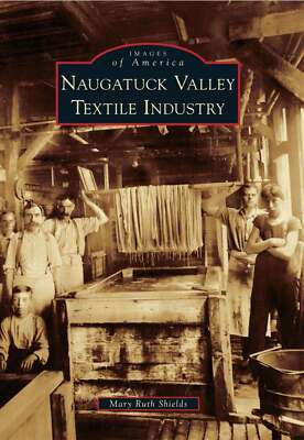 NEW Arcadia Publishing Naugatuck Valley Textile Industry, CT 9780738573533 Image