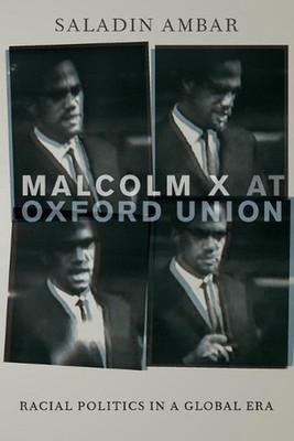 Malcolm X at Oxford Union: Racial Politics in a Global Era by Saladin Ambar (Eng