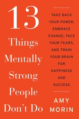 13 Things Mentally Strong People Don't Do: Take Back Your Power, Embrace Change,