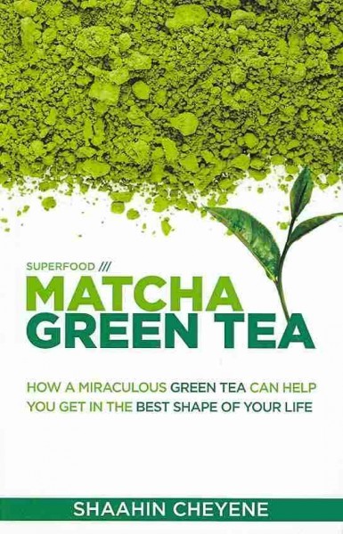 Matcha Green Tea Superfood : How a Miraculous Tea Can Help You Get in the Bes...