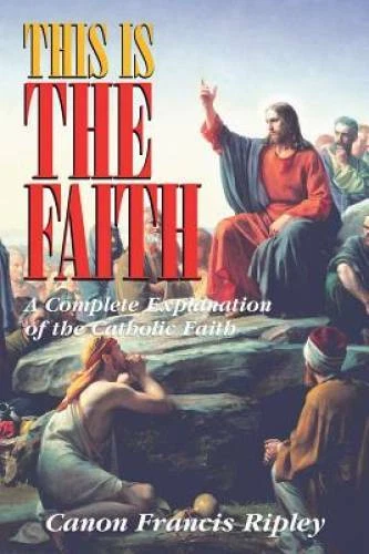 This Is the Faith: A Complete Explanation of the Catholic Faith - GOOD image 1