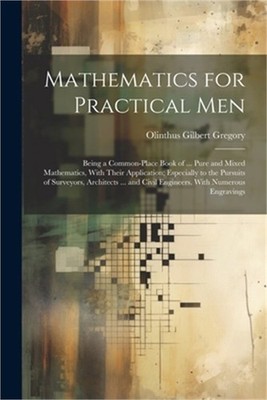 Mathematics for Practical Men: Being a Common-Place Book of ... Pure and Mixed M