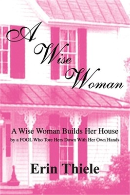 A Wise Woman: By a FOOL Who First Built on Sinking Sand (Paperback or Softback)