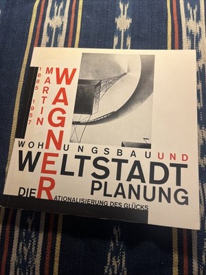 Martin Wagner 1885-1957. Wohnungsbau und Weltstadt Planung. Die Rationalisierung