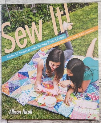 Sew It! Make 17 Projects with Yummy Precut Fabrics ~ For Kids and Teens