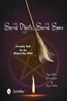 Sacred Objects, Sacred Space: Everyday Tools for the Modern-Day Witch by Dayna W
