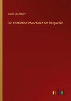 Julius Von Hauer | Die Ventilationsmaschinen Der Bergwerke | Taschenbuch (2022)