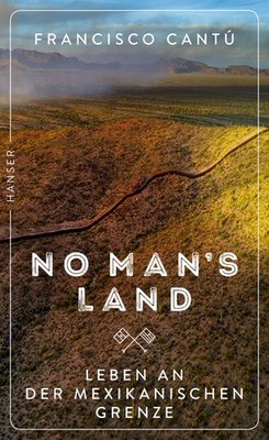 No Man's Land: Leben an der mexikanischen Grenze CantÃº, Francisco: