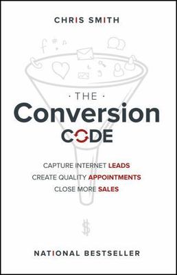 Conversion Code : Capture Internet Leads, Create Quality Appointments, Close...