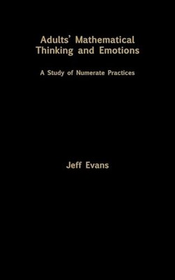 Adults' Mathematical Thinking and Emotions: A Study of Numerate Practice by Jef
