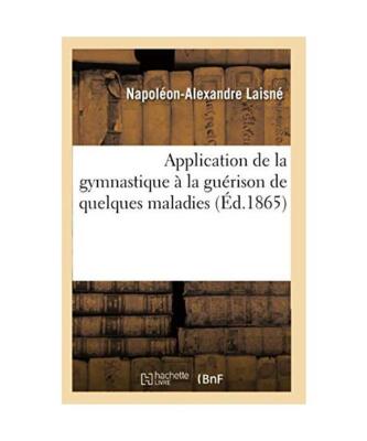 Application de la Gymnastique À La Guérison de Quelques Maladies, Avec Des Obs