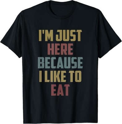 I'm Just Here Because I Like to Eat Funny Gym Saying T-Shirt