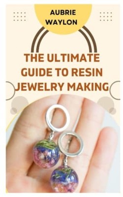 The Ultimate Guide to Resin Jewelry Making Techniques,  -  NEW AUBRIE. WAYLON 20