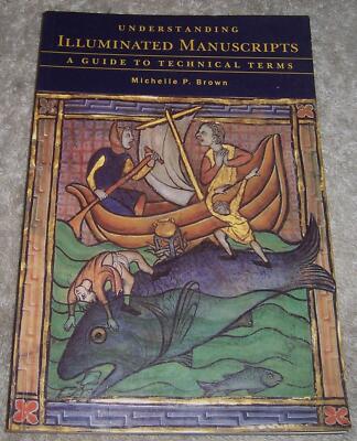 Understanding Illuminated Manuscripts: A Guide to Technical Terms Michelle P. Br